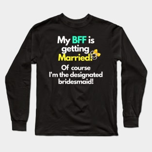 My BFF is getting married designated bridesmaid Long Sleeve T-Shirt